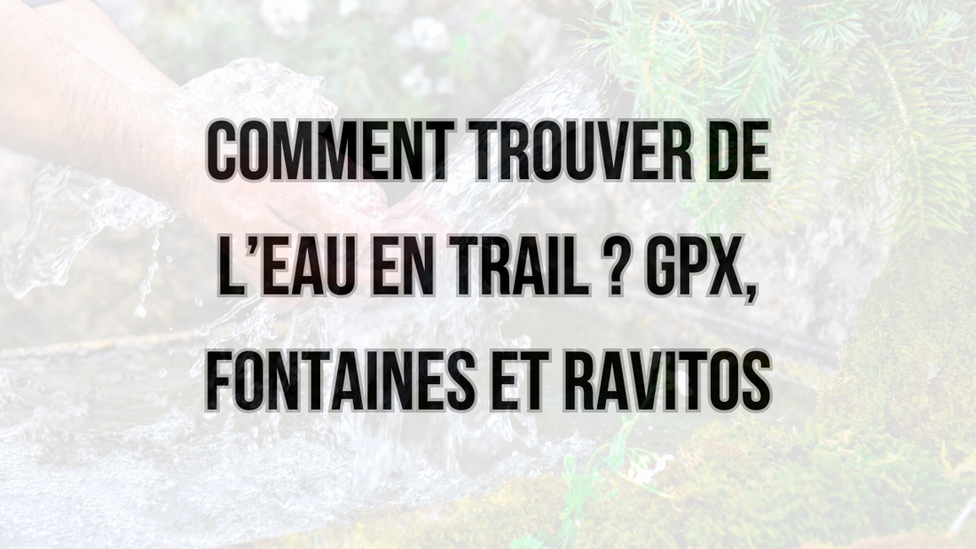 Comment trouver de l’eau en trail : fontaines, GPX, OnRouteMap et points de ravitaillement