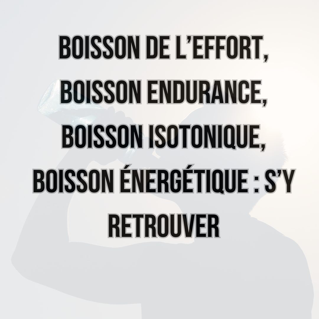 Boisson de l’effort, Boisson Endurance, boisson isotonique, boisson énergétique : s’y retrouver