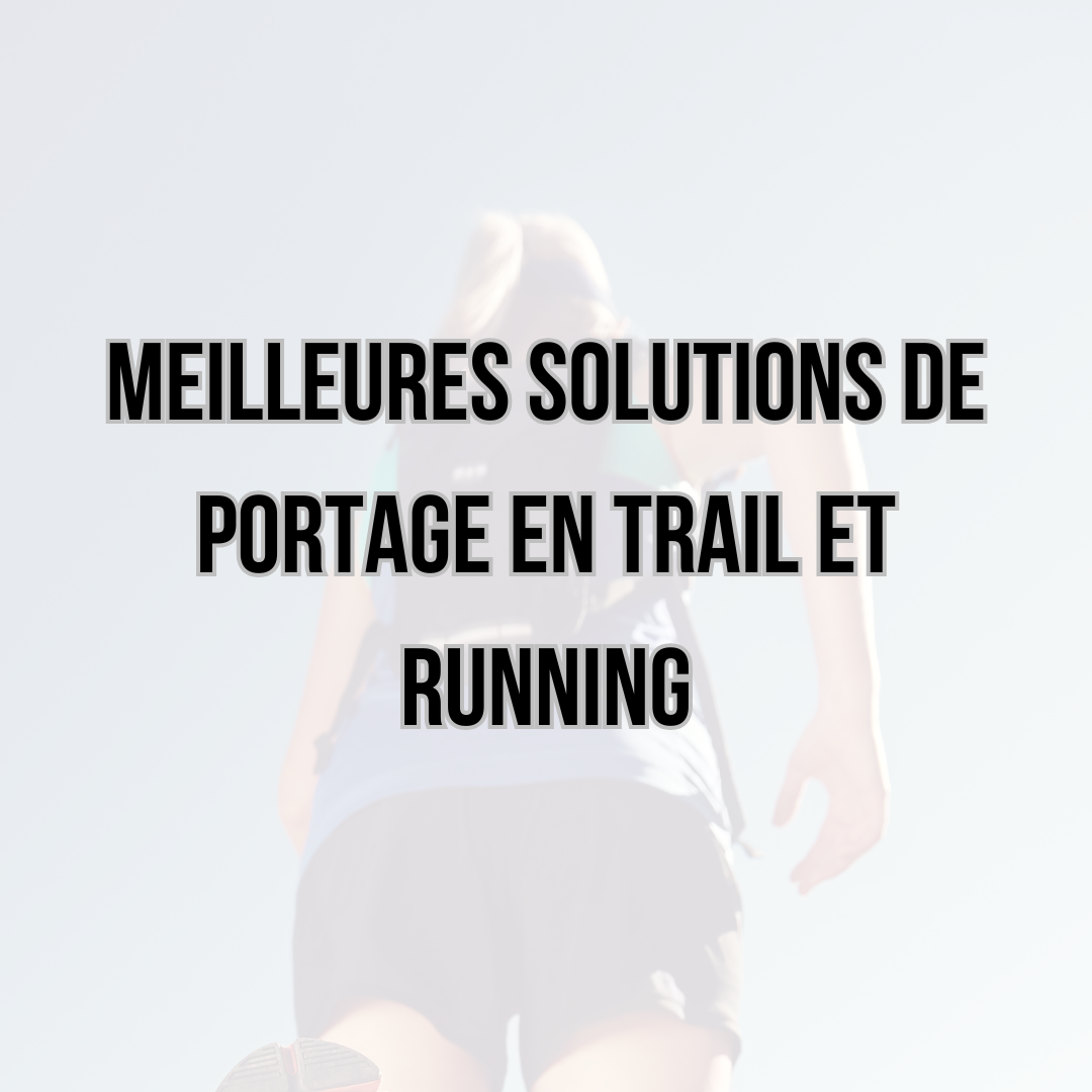 Meilleures solutions de portage en trail et running : sac d’hydratation, ceinture, flasque ou short intégré ?